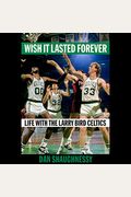 Wish It Lasted Forever: Life With The Larry Bird Celtics
