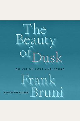 The Beauty of Dusk: On Vision Lost and Found The Beauty of Dusk: On Vision Lost and Found