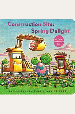 Construction Site: Spring Delight: An Easter Lift-The-Flap Book Construction Site: Spring Delight: An Easter Lift-The-Flap Book