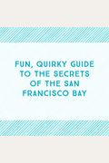 Bay Curious: Exploring The Hidden True Stories Of The San Francisco Bay Area