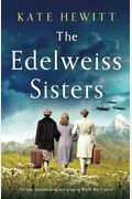 The Edelweiss Sisters: An Epic, Heartbreaking And Gripping World War 2 Novel