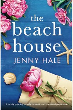 The Beach House: A Totally Gripping, Utterly Romantic And Emotional Page-Turner The Beach House: A Totally Gripping, Utterly Romantic And Emotional Page-Turner