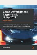 Game Development Patterns With Unity 2021 - Second Edition: Explore Practical Game Development Using Software Design Patterns And Best Practices In Un