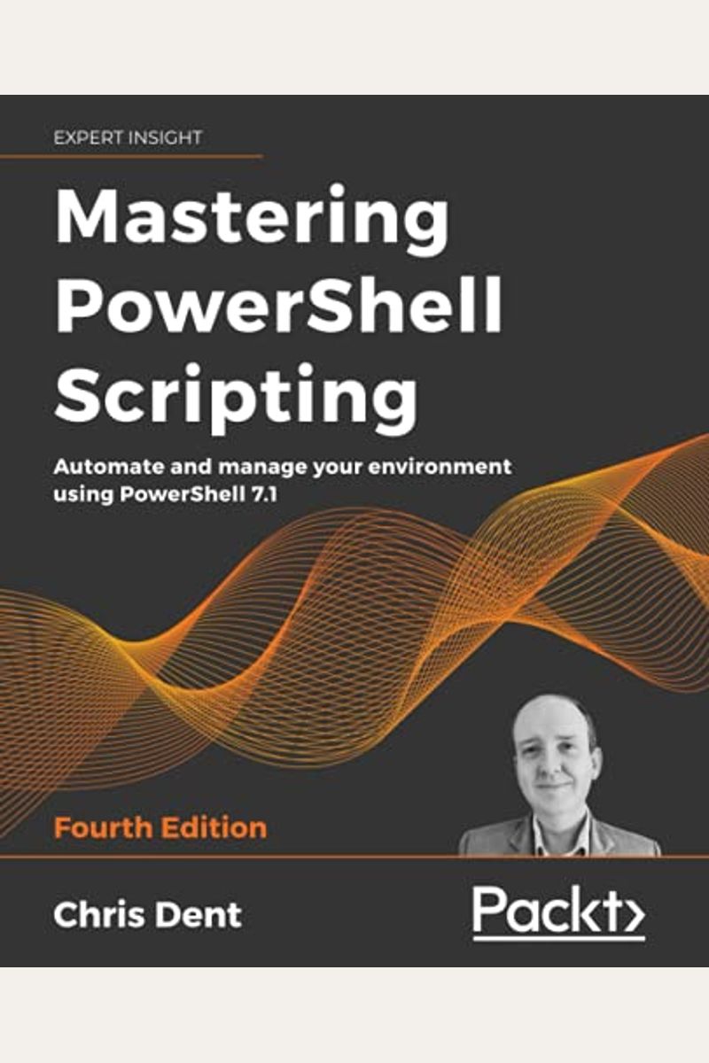 Mastering Powershell Scripting - Fourth Edition: Automate And Manage Your Environment Using Powershell 7.1