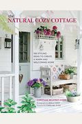 The Natural Cozy Cottage: 100 Styling Ideas To Create A Warm And Welcoming Home