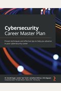 Cybersecurity Career Master Plan: Proven Techniques And Effective Tips To Help You Advance In Your Cybersecurity Career