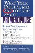 What Your Doctor May Not Tell You About(Tm): Premenopause: Balance Your Hormones And Your Life From Thirty To Fifty