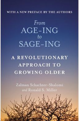 From Age-Ing To Sage-Ing: A Profound New Vision Of Growing Older From Age-Ing To Sage-Ing: A Profound New Vision Of Growing Older