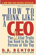 How To Think Like A Ceo: The 22 Vital Traits You Need To Be The Person At The Top