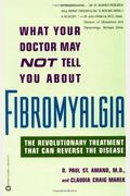 What Your Doctor May Not Tell You About Fibromyalgia: The Revolutionary Treatment That Can Reverse The Disease