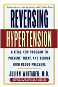 Reversing Hypertension: A Vital New Program To Prevent, Treat, And Reduce High Blood Pressure
