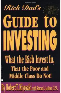 Rich Dad's Guide To Investing: What The Rich Invest In, That The Poor And Middle Class Do Not! Rich Dad's Guide To Investing: What The Rich Invest In, That The Poor And Middle Class Do Not!
