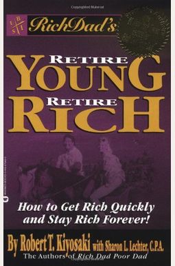 Rich Dad's Retire Young, Retire Rich: How To Get Rich Quickly And Stay Rich Forever! Rich Dad's Retire Young, Retire Rich: How To Get Rich Quickly And Stay Rich Forever!