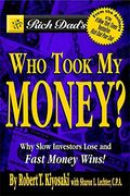 Rich Dad's Who Took My Money?: Why Slow Investors Lose And Fast Money Wins!