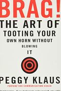 Brag!: The Art Of Tooting Your Own Horn Without Blowing It