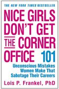 Nice Girls Don't Get The Corner Office: 101 Unconscious Mistakes Women Make That Sabotage Their Careers