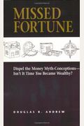 Missed Fortune: Dispel The Money Myth-Conceptions--Isn't It Time You Became Wealthy?