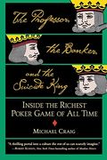 The Professor, the Banker, and the Suicide King: Inside the Richest Poker Game of All Time