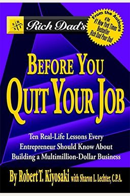 Rich Dad's Before You Quit Your Job: 10 Real-Life Lessons Every Entrepreneur Should Know About Building A Multimillion-Dollar Business Rich Dad's Before You Quit Your Job: 10 Real-Life Lessons Every Entrepreneur Should Know About Building A Multimillion-Dollar Business