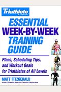 Triathlete Magazine's Essential Week-By-Week Training Guide: Plans, Scheduling Tips, And Workout Goals For Triathletes Of All Levels