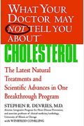 What Your Doctor May Not Tell You About(Tm): Cholesterol: The Latest Natural Treatments And Scientific Advances In One Breakthrough Program