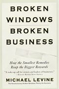 Broken Windows, Broken Business: How The Smallest Remedies Reap The Biggest Rewards