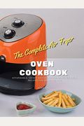 The Complete Instant Vortex Air Fryer Oven Cookbook: Affordable, Crispy and Delicious Air Fryer Oven Recipes for Smart people