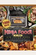 The Complete Ninja Foodi XL Pro Air Fryer Oven Cookbook: 1000-Day Quick, Easy, Tender And Crispy Ninja Foodi Recipes To Live Healthier and Happier