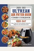 Ultrean Air Fryer Oven Combo Cookbook 2020-2021: 1000-Day Easy Tasty Air Fryer Recipes Cooked for Beginners and Advanced Users