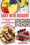 Easy Keto Dessert: Lose Weight on Ketogenic Diet with Delicious, Low-Carb Recipes to Satisfy Your Sweet Tooth