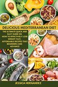 Delicious Mediterranean Diet: The Ultimate Quick and Easy Guide on How to Effectively Lose Weight Fast, Affordable Recipes that Beginners and advanc
