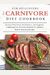 The Carnivore Cookbook: The Complete Guide To Success On The Carnivore Diet With Over 100 Recipes, Meal Plans, And Science