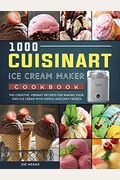1000 Cuisinart Ice Cream Maker Cookbook: The Creative, Vibrant Recipes For Making Your Own Ice Cream With Simple And Easy Frozen