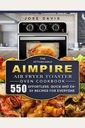 The Affordable Aimpire Air Fryer Toaster Oven Cookbook: 550 Effortless, Quick and Easy Recipes for Everyone