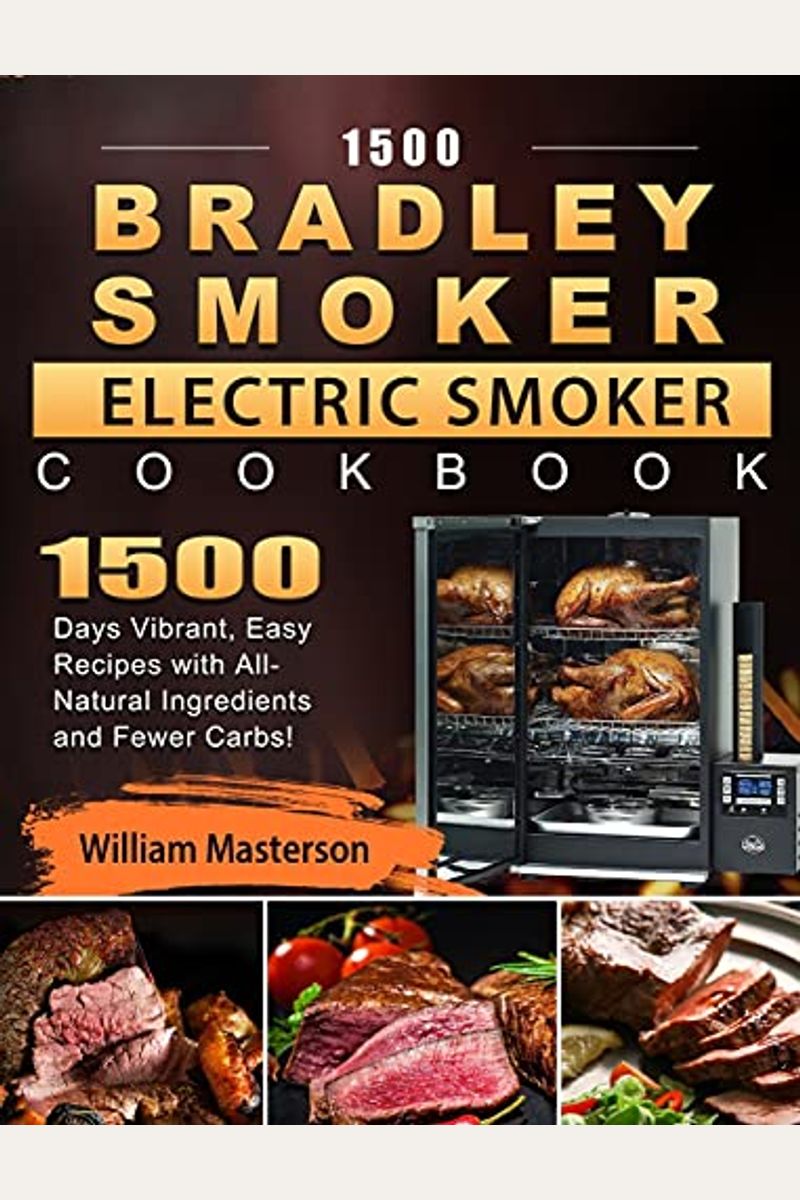 1500 Bradley Smoker Electric Smoker Cookbook: 1500 Days Vibrant, Easy Recipes With All-Natural Ingredients And Fewer Carbs!