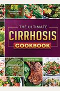 The Ultimate Cirrhosis Cookbook: 600 Cirrhosis-friendly Recipes for A Balanced and Healthy Diet
