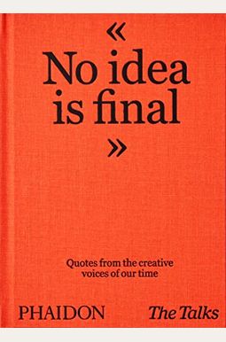 The Talks - No Idea Is Final: Quotes From The Creative Voices Of Our Time