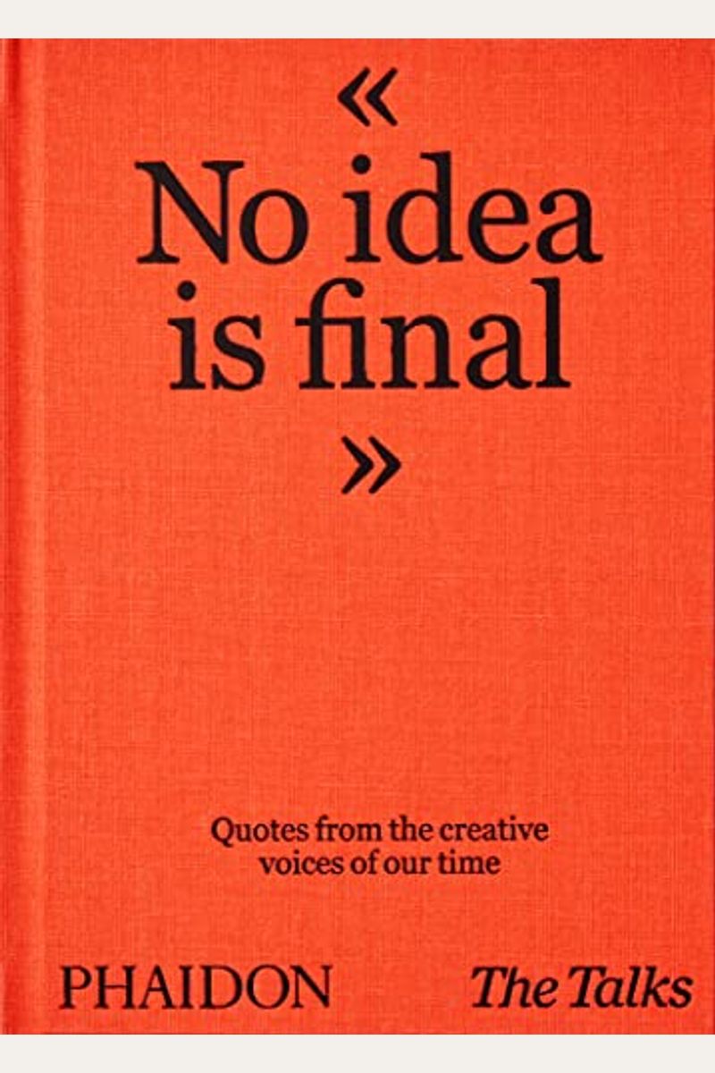 The Talks - No Idea Is Final: Quotes From The Creative Voices Of Our Time