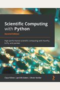 Scientific Computing With Python - Second Edition: High-Performance Scientific Computing With Numpy, Scipy, And Pandas