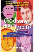 God Save The Queen?: Monarchy And The Truth About The Windsors