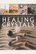 The Illustrated Directory Of Healing Crystals: A Comprehensive Guide To 150 Crystals And Gemstones