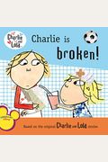 Charlie Is Broken! (Charlie And Lola)