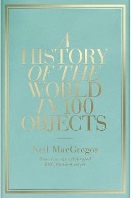 A History Of The World In 100 Objects A History Of The World In 100 Objects