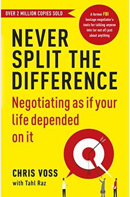 Never Split The Difference: Negotiating As If Your Life Depended On It Never Split The Difference: Negotiating As If Your Life Depended On It