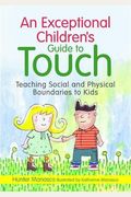 An Exceptional Children's Guide To Touch: Teaching Social And Physical Boundaries To Kids
