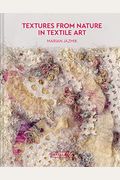 Textures From Nature In Textile Art: Natural Inspiration For Mixed-Media And Textile Artists