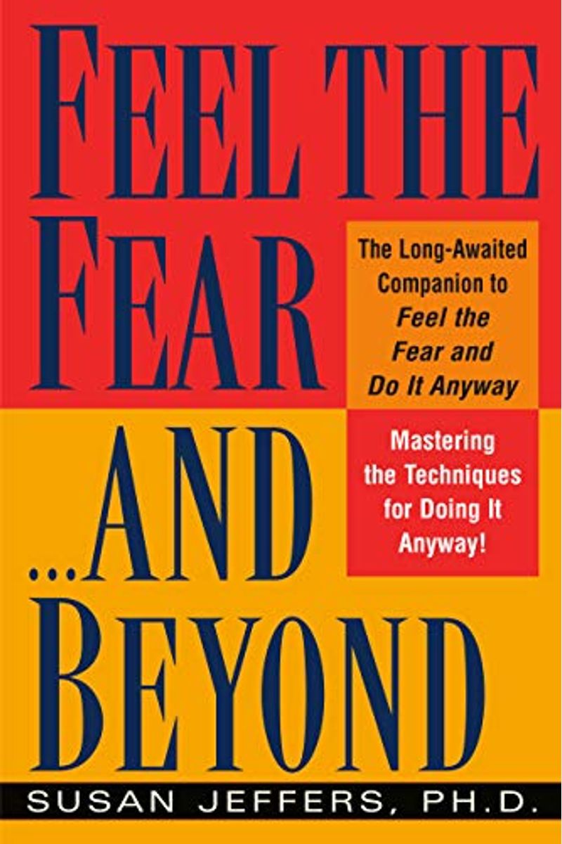Feel The Fear...And Beyond: Mastering The Techniques For Doing It Anyway