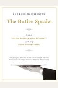 The Butler Speaks: A Return To Proper Etiquette, Stylish Entertaining, And The Art Of Good Housekeeping