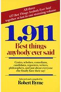 1,911 Best Things Anybody Ever Said: Cynics, Scholars, Comedians, Candidates, Reporters, Writers, Philosophers, And Just About Everyone Else Finally H