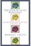 The Path Of Least Resistance: Learning To Become The Creative Force In Your Own Life
